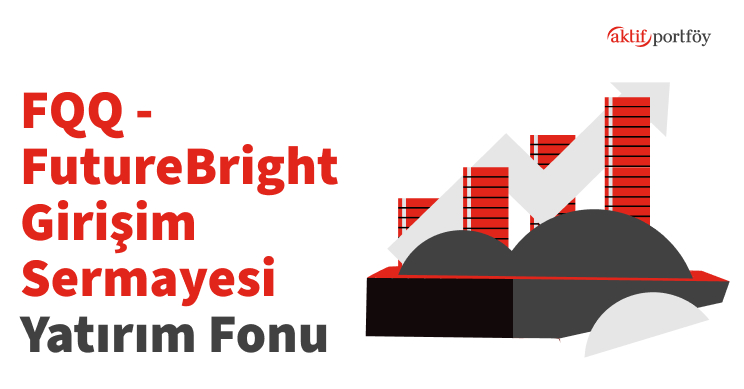 Aktif Portföy Yönetimi A.Ş. FutureBright Girişim Sermayesi Yatırım Fonu (FQQ)