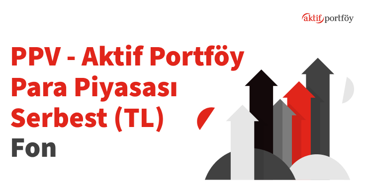 Aktif Portföy Para Piyasası Serbest (TL) Fon (PPV)